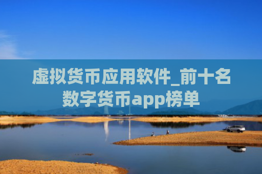 虚拟货币应用软件_前十名数字货币app榜单