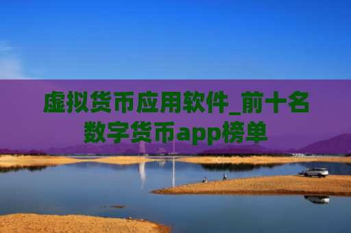 虚拟货币应用软件_前十名数字货币app榜单