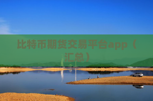 比特币期货交易平台app（汇总）
