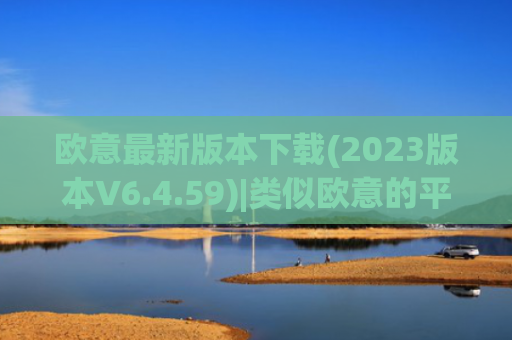 欧意最新版本下载(2023版本V6.4.59)|类似欧意的平台