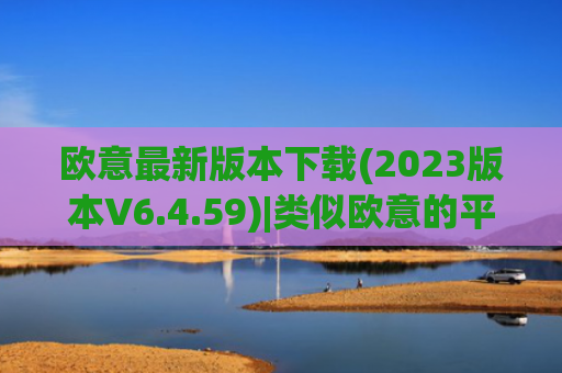 欧意最新版本下载(2023版本V6.4.59)|类似欧意的平台