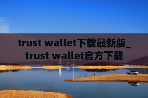 trust wallet下载最新版_trust wallet官方下载