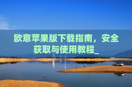 欧意苹果版下载指南，安全获取与使用教程_