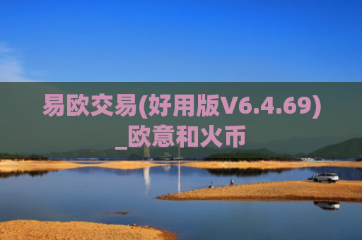 易欧交易(好用版V6.4.69)_欧意和火币
