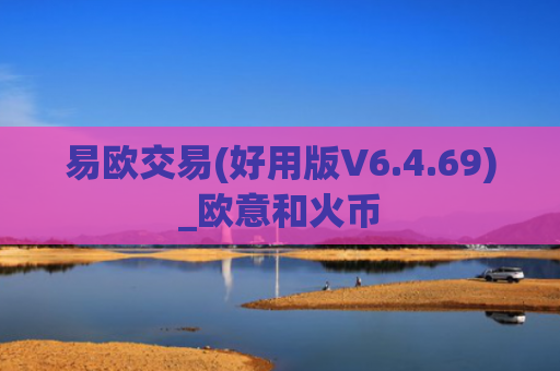 易欧交易(好用版V6.4.69)_欧意和火币