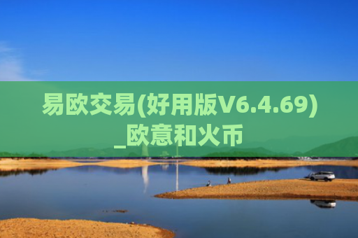 易欧交易(好用版V6.4.69)_欧意和火币