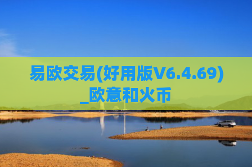 易欧交易(好用版V6.4.69)_欧意和火币