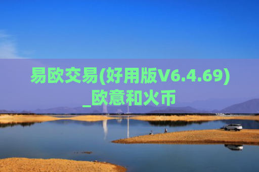易欧交易(好用版V6.4.69)_欧意和火币