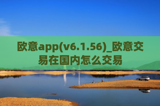 欧意app(v6.1.56)_欧意交易在国内怎么交易