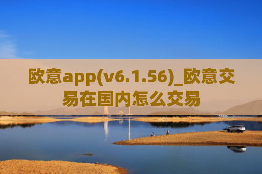 欧意app(v6.1.56)_欧意交易在国内怎么交易