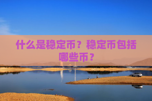 什么是稳定币？稳定币包括哪些币？