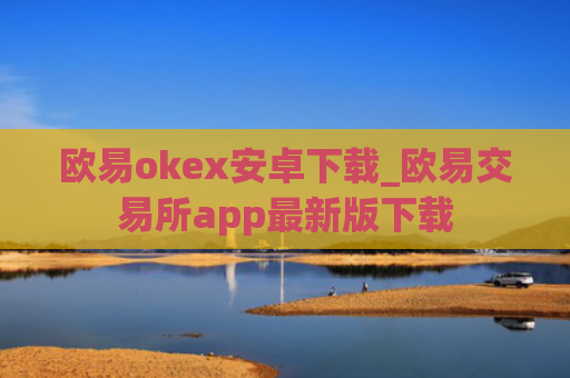欧易okex安卓下载_欧易交易所app最新版下载