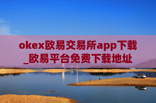 okex欧易交易所app下载_欧易平台免费下载地址