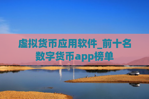 虚拟货币应用软件_前十名数字货币app榜单