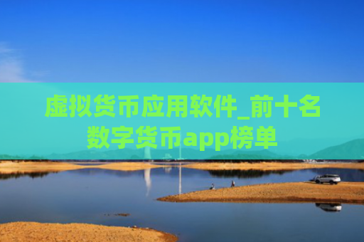 虚拟货币应用软件_前十名数字货币app榜单