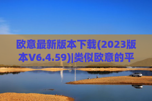 欧意最新版本下载(2023版本V6.4.59)|类似欧意的平台