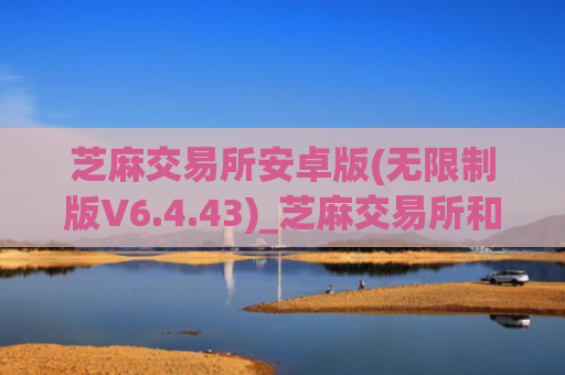 芝麻交易所安卓版(无限制版V6.4.43)_芝麻交易所和火币