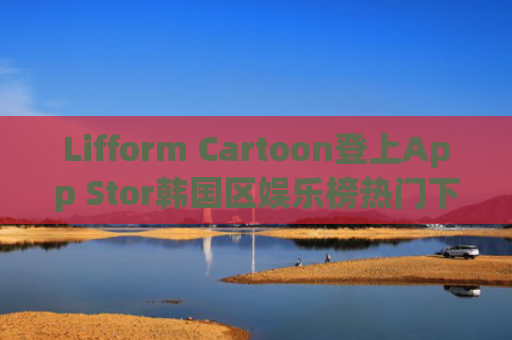 Lifform Cartoon登上App Stor韩国区娱乐榜热门下载榜第一名