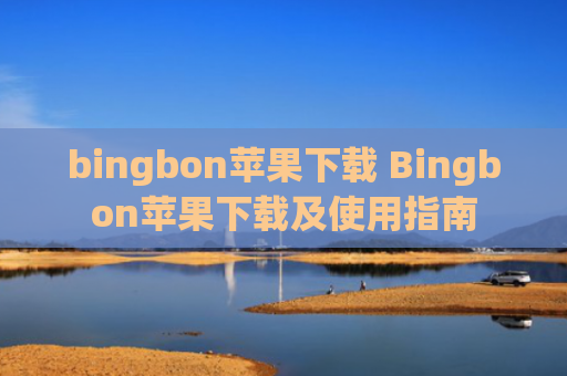 bingbon苹果下载 Bingbon苹果下载及使用指南
