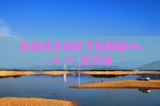 欧意易交易所下载教程V6.4.17_欧交易