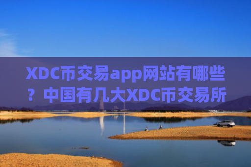 XDC币交易app网站有哪些？中国有几大XDC币交易所app下载