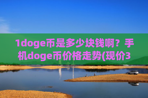 1doge币是多少块钱啊？手机doge币价格走势(现价3.3983元)