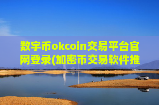 数字币okcoin交易平台官网登录(加密币交易软件推荐精选)
