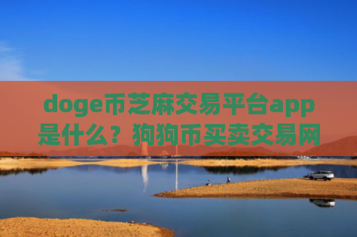 doge币芝麻交易平台app是什么？狗狗币买卖交易网站有哪些
