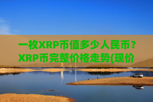 一枚XRP币值多少人民币？XRP币完整价格走势(现价18.9324元)
