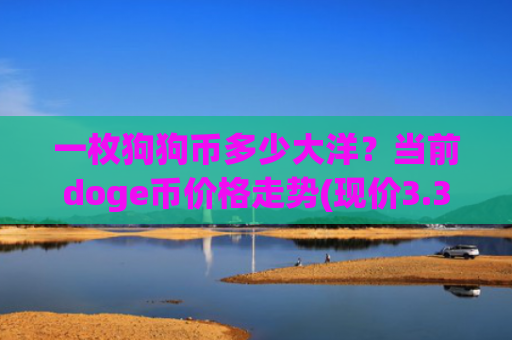 一枚狗狗币多少大洋？当前doge币价格走势(现价3.3651元)