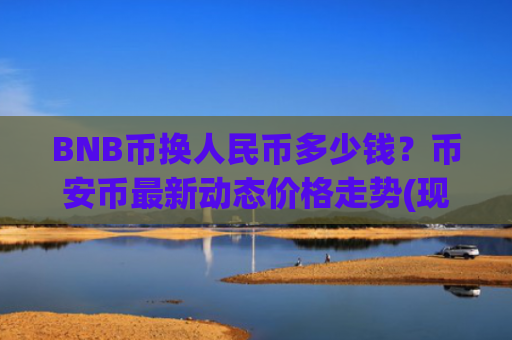 BNB币换人民币多少钱？币安币最新动态价格走势(现价5401.47元)