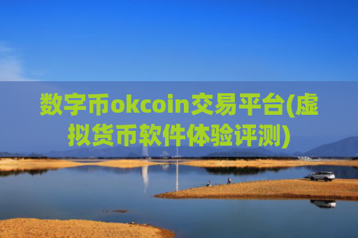 数字币okcoin交易平台(虚拟货币软件体验评测)
