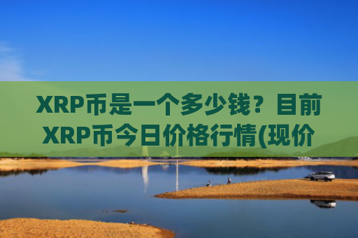 XRP币是一个多少钱？目前XRP币今日价格行情(现价18.8917元)