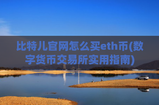 比特儿官网怎么买eth币(数字货币交易所实用指南)