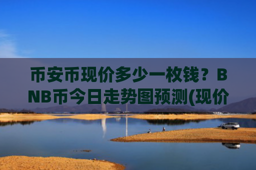 币安币现价多少一枚钱？BNB币今日走势图预测(现价5396.35元)