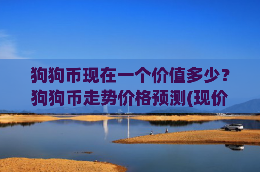 狗狗币现在一个价值多少?狗狗币走势价格预测(现价3.3254元)