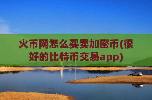 火币网怎么买卖加密币(很好的比特币交易app)