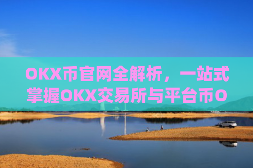 OKX币官网全解析,一站式掌握OKX交易所与平台币OKB的核心价值_okex币官网