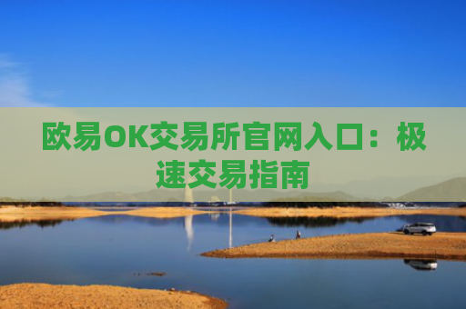 欧易OK交易所官网入口:极速交易指南