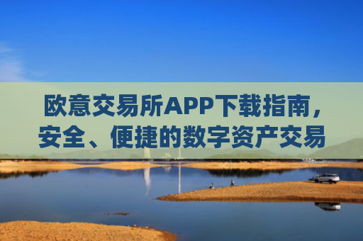 欧意交易所APP下载指南,安全、便捷的数字资产交易入口_交易所app官网下载