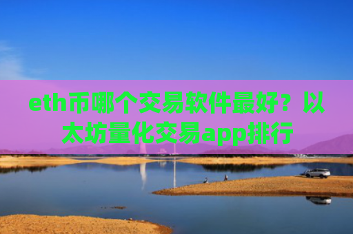 eth币哪个交易软件最好？以太坊量化交易app排行