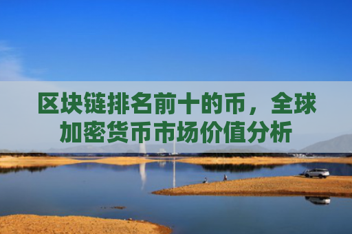 区块链排名前十的币，全球加密货币市场价值分析