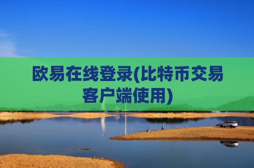 欧易在线登录(比特币交易客户端使用)