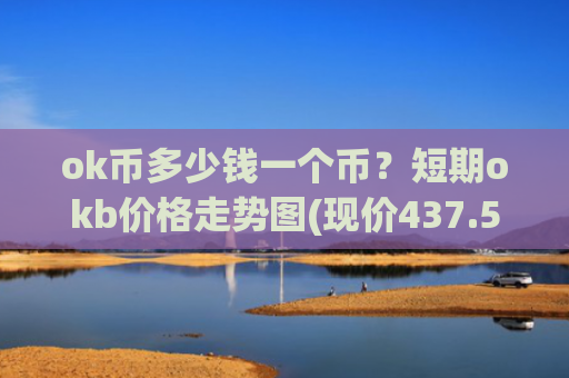 ok币多少钱一个币？短期okb价格走势图(现价437.549元)
