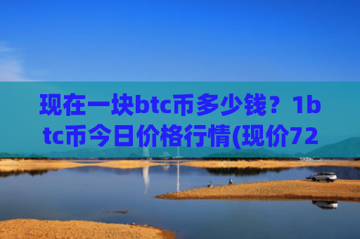 现在一块btc币多少钱？1btc币今日价格行情(现价724121.24元)
