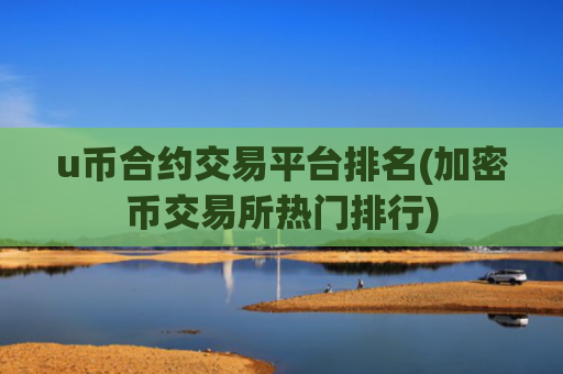 u币合约交易平台排名(加密币交易所热门排行)