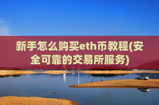 新手怎么购买eth币教程(安全可靠的交易所服务)