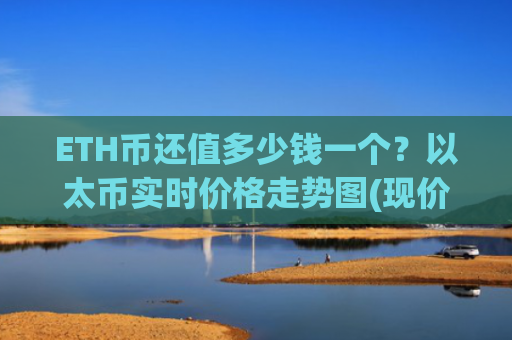 ETH币还值多少钱一个？以太币实时价格走势图(现价29056.91元)