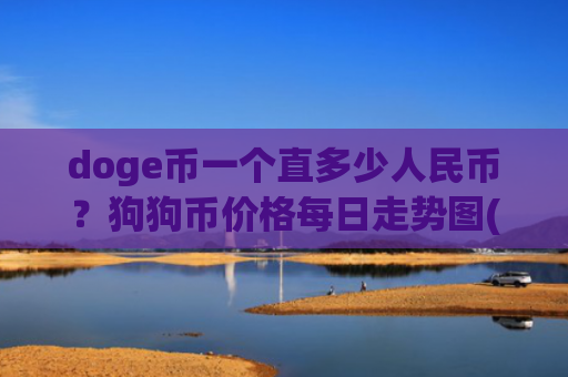 doge币一个直多少人民币？狗狗币价格每日走势图(现价3.4104元)