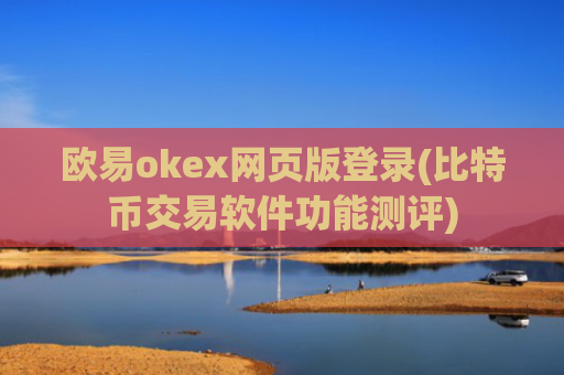 欧易okex网页版登录(比特币交易软件功能测评)